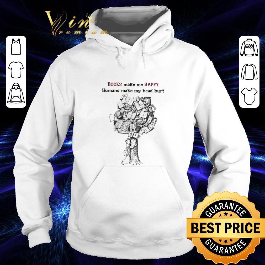 Pretty Tree Books make me Happy Humans make my head hurt shirt Pretty Tree Books make me Happy Humans make my head hurt shirt 4 - Pretty Tree Books make me Happy Humans make my head hurt shirt