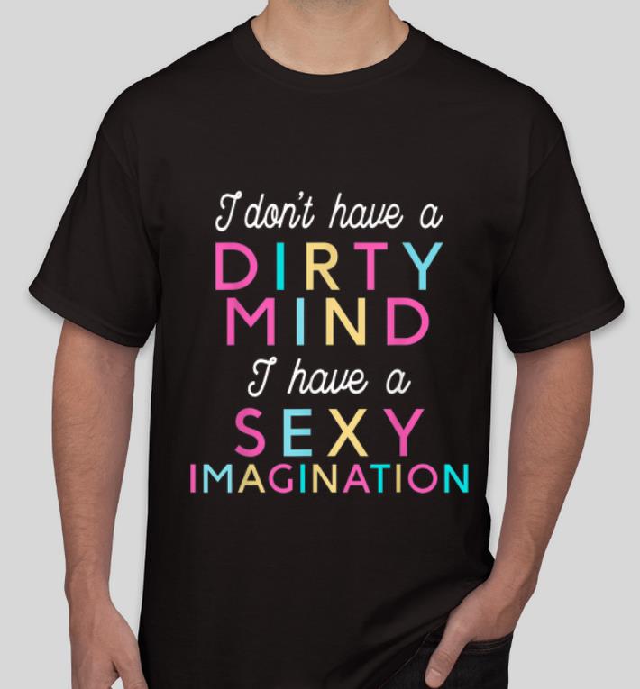 Top I Don t Have A Dirty Mind I Have A Sexy Imagination shirt 4 - Top I Don't Have A Dirty Mind I Have A Sexy Imagination shirt