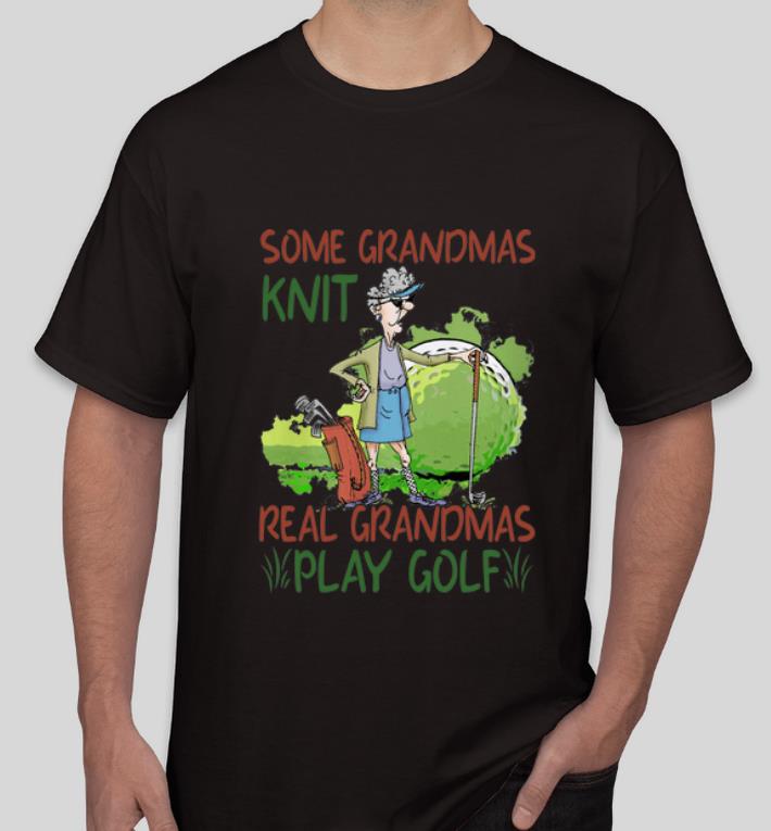 Hot Some Grandmas Knit Real Grandmas Play Golf shirt 4 - Hot Some Grandmas Knit Real Grandmas Play Golf shirt