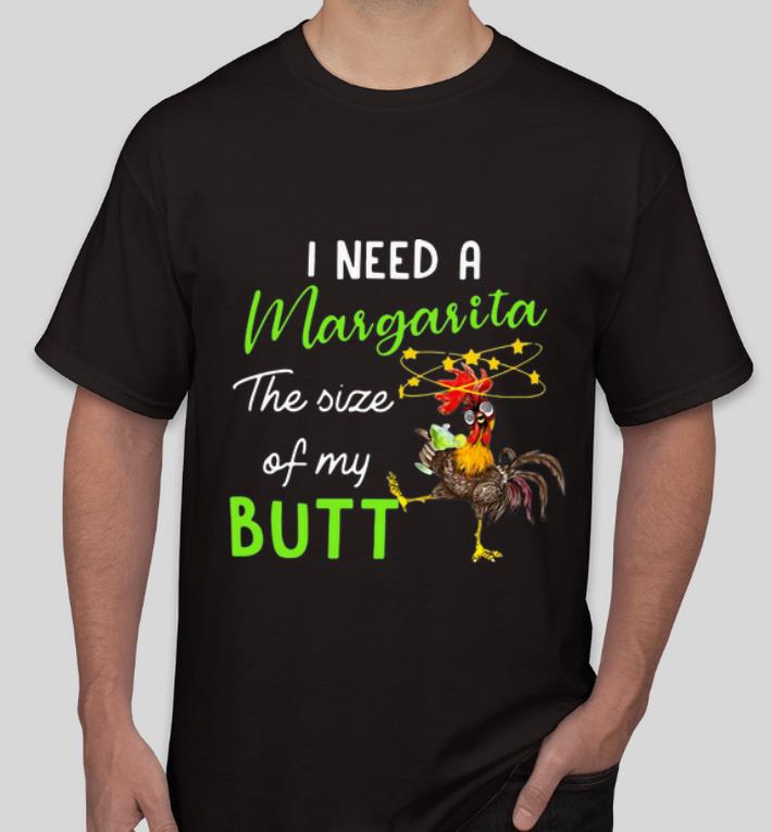 Pretty Chicken I Need A Margarita The Size Of My Butt shirt 4 - Pretty Chicken I Need A Margarita The Size Of My Butt shirt