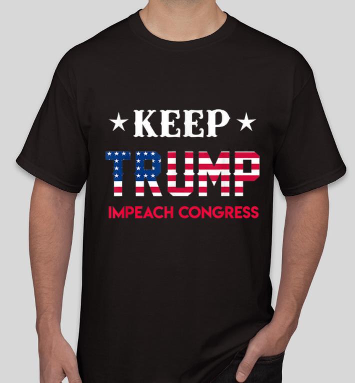Pretty Keep Trump Impeach Congress American President 2020 shirt 4 - Pretty Keep Trump Impeach Congress American President 2020 shirt