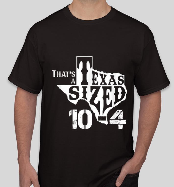 Pretty That s A Texas Sized 10 4 Big Cowboy Trucker shirt 4 - Pretty That's A Texas Sized 10-4 Big Cowboy Trucker shirt