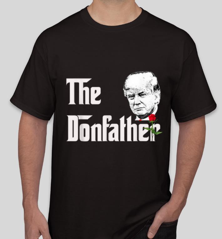 Pretty The Donfather Donald Trump Supporters The Godfather shirt 4 - Pretty The Donfather Donald Trump Supporters The Godfather shirt