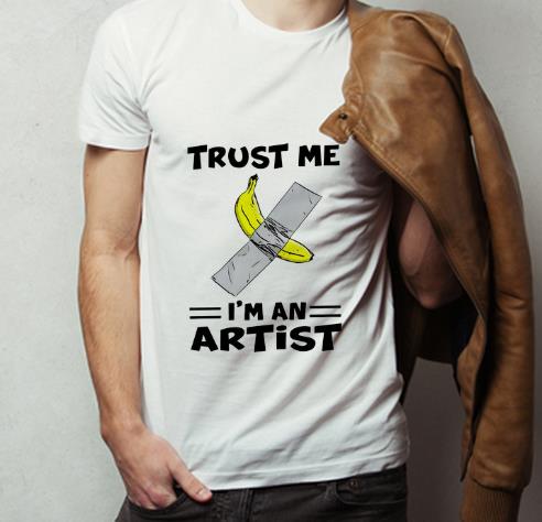 Top Banana With Tape Trust Me I m An Artist shirt 4 - Top Banana With Tape Trust Me I’m An Artist shirt