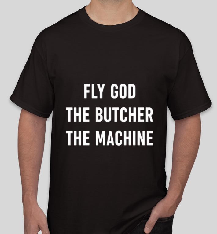 Great Fly God The Butcher The Machine shirt 4 - Great Fly God The Butcher The Machine shirt