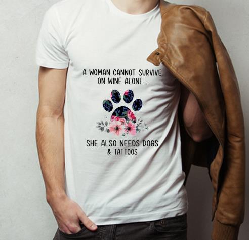 Nice A Woman Cannot Survive On Wine Alone She Also Needs Dogs And Tattoos shirt 4 - Nice A Woman Cannot Survive On Wine Alone She Also Needs Dogs And Tattoos shirt