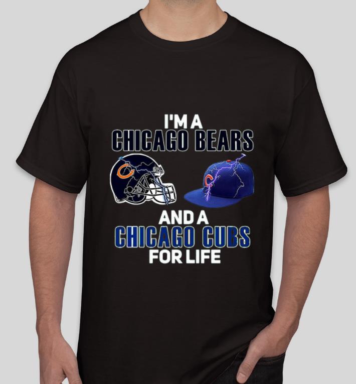 Official I m A Chicago Bears And A Chicago Cubs For Life shirt 4 - Official I’m A Chicago Bears And A Chicago Cubs For Life shirt