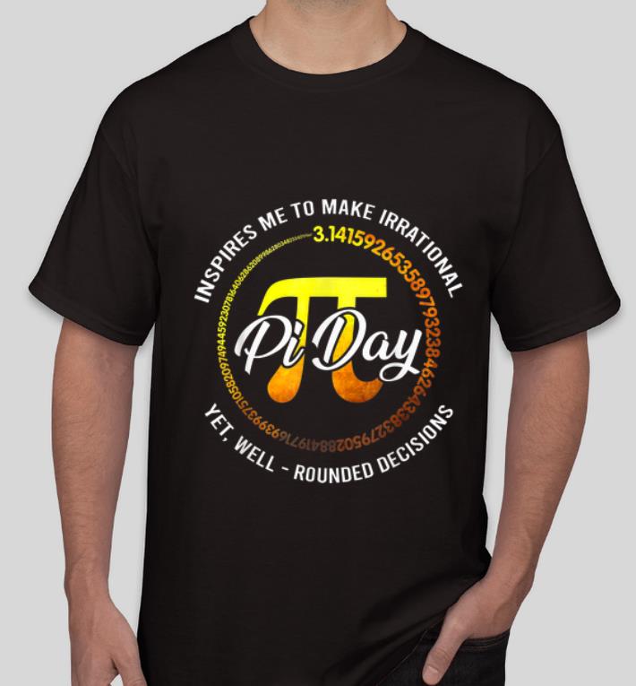 Original Pi Day Inspires Me To Make Irrational Rounded Decisions shirt 4 - Original Pi Day Inspires Me To Make Irrational Rounded Decisions shirt