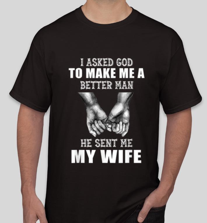 Premium Hand Holding I Asked God To Make Me A Better Man He Sent Me My Wife shirt 4 - Premium Hand Holding I Asked God To Make Me A Better Man He Sent Me My Wife shirt