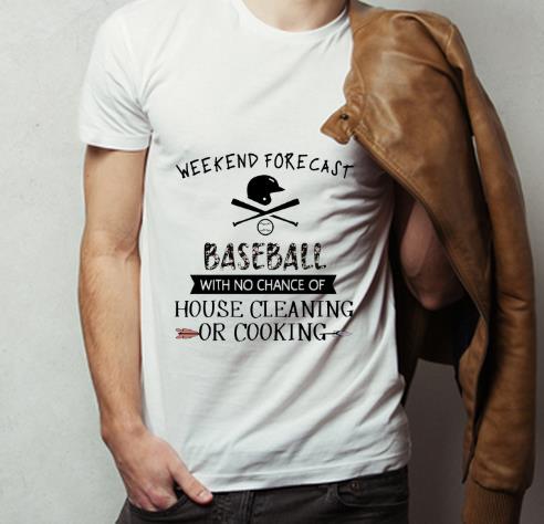 Premium Weekend forecast Baseball with no chance of house cleaning or cooking shirt 4 - Premium Weekend forecast Baseball with no chance of house cleaning or cooking shirt