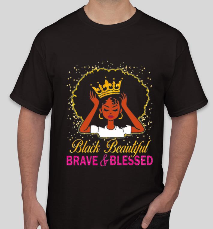 Pretty Black Queen Beautiful Brave And Blessed shirt 4 - Pretty Black Queen Beautiful Brave And Blessed shirt