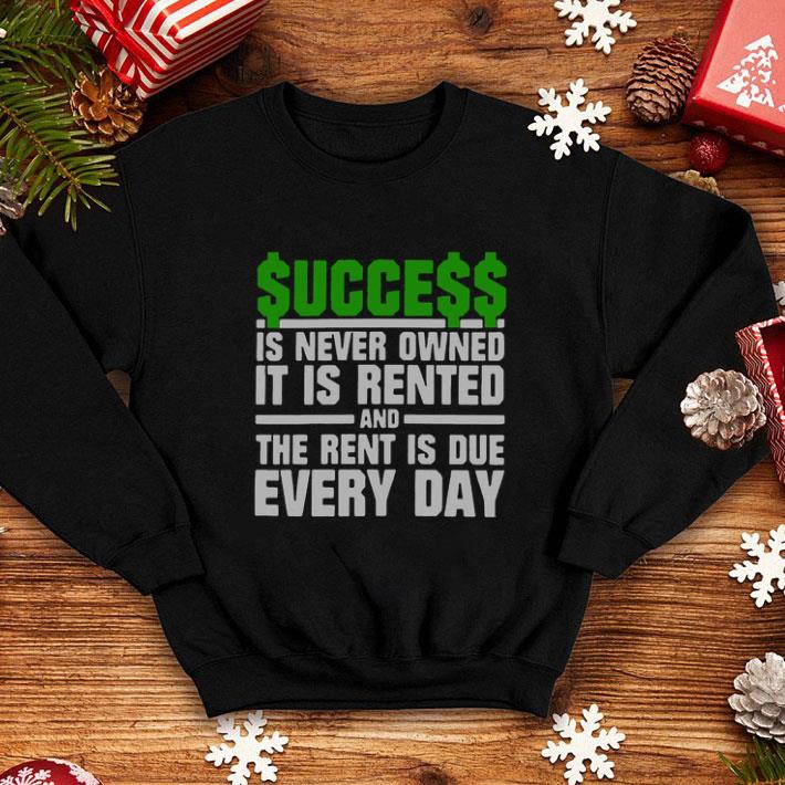 Pretty Success is never owned it is rented and the rent is due every day shirt Pretty Success is never owned it is rented and the rent is due every day shirt 4 - Pretty Success is never owned it is rented and the rent is due every day shirt