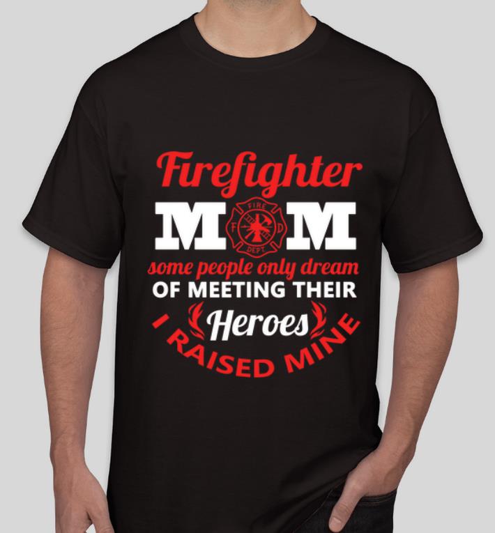 Top Firefighter Mom Some People Only Dream Meeting Their Heroes shirt 4 - Top Firefighter Mom Some People Only Dream Meeting Their Heroes shirt