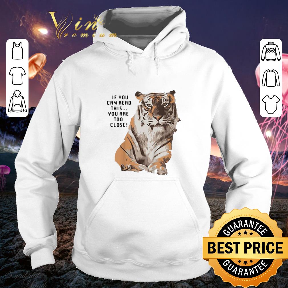 Awesome Tiger if you can read this you are too close big cat shirt Awesome Tiger if you can read this you are too close big cat shirt 4 - Awesome Tiger if you can read this you are too close big cat shirt