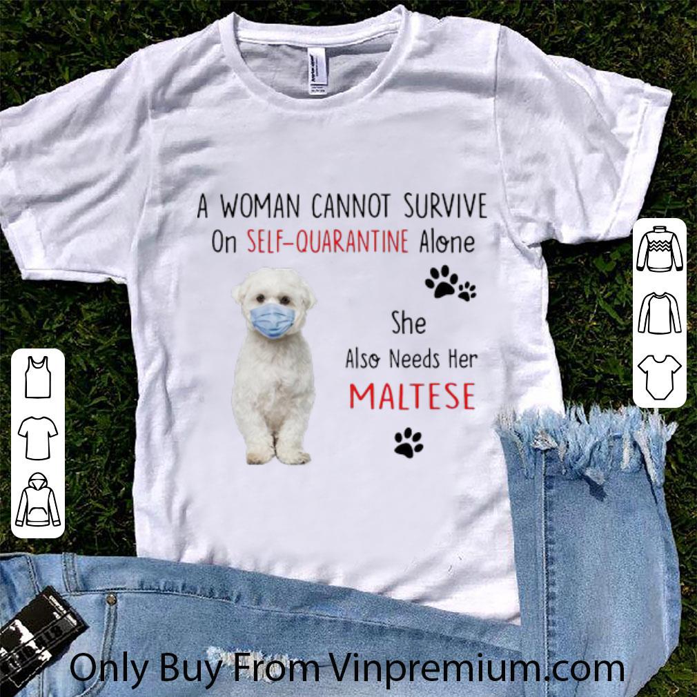 Original A Woman Cannot Survive On Self Quarantine Alone Also Needs Her Maltese shirt