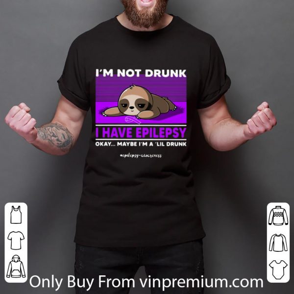 Nice Sloth I’m Not Drunk I Have Epilepsy Okay Maybe I’m A 'Lil Drunk shirt