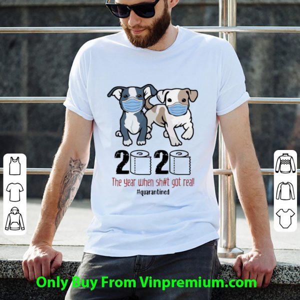 Hot Boston Terriers 2020 The Year When Shit Got Real Quarantined shirt