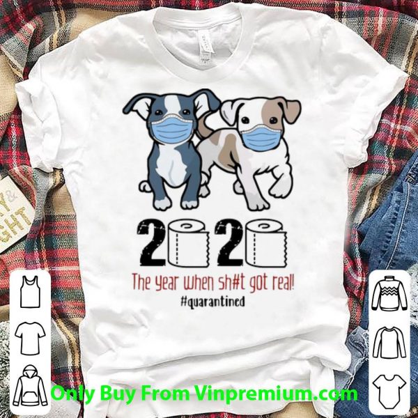 Hot Boston Terriers 2020 The Year When Shit Got Real Quarantined shirt