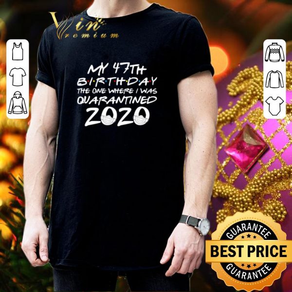 Official My 47th birthday the one where i was quarantined 2020 Covid-19 shirt