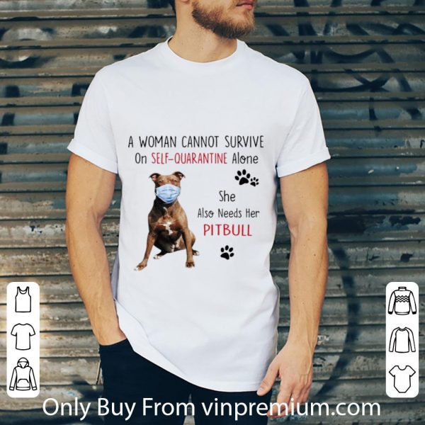 Hot A Woman Cannot Survive On Self-Quarantine Alone Pitbull shirt