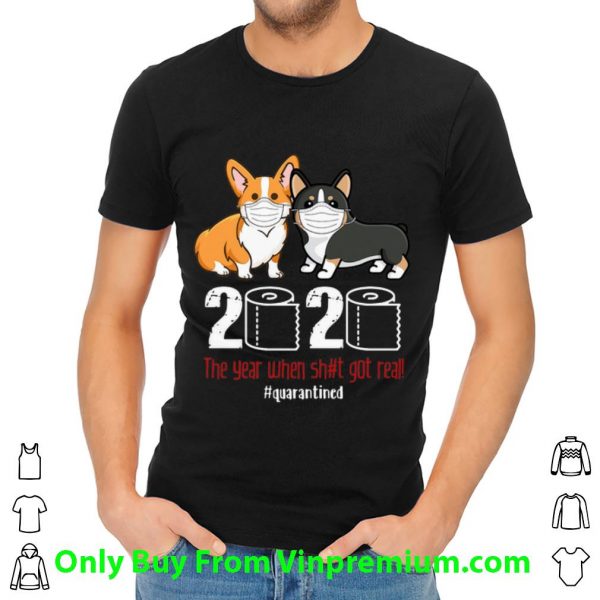 Official Corgi 2020 The Year When Shit Got Real #Quarantined Covid-19 shirt