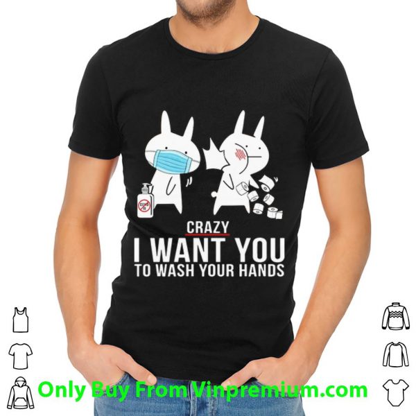 Pretty Rabbit Slap Crazy I Want You To Wash Your Hands shirt