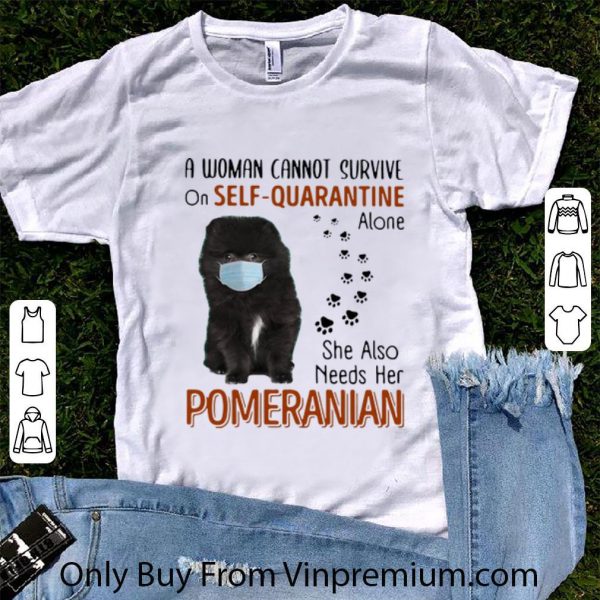 Nice A Woman Cannot Survive On Self Quarantine Alone Pomeranian shirt