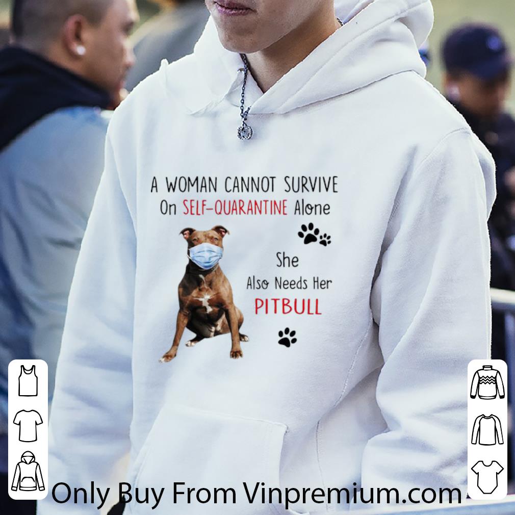 432134e3 hot a woman cannot survive on self quarantine alone pitbull shirt 4 - Hot A Woman Cannot Survive On Self-Quarantine Alone Pitbull shirt