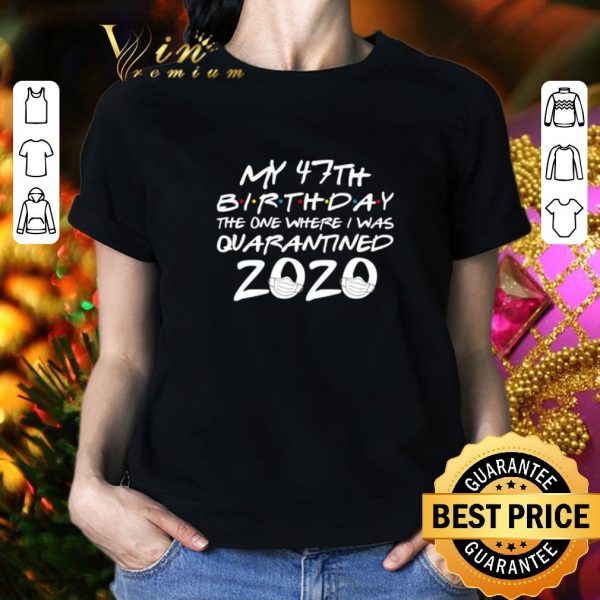 Official My 47th birthday the one where i was quarantined 2020 Covid-19 shirt