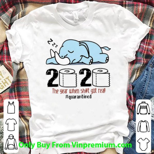 Pretty Elephant 2020 The Year When Shit Got Real #quarantined Covid-19 shirt