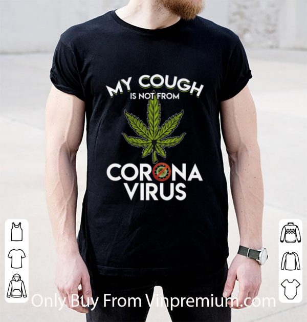 Official My Cough Is Not From Corona Virus Cannabis shirt