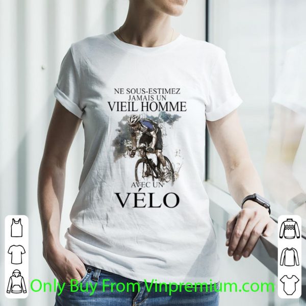 Awesome Ne Sous Estimez Jamais Un Vieil Homme Avec Un Velo Bicycle shirt
