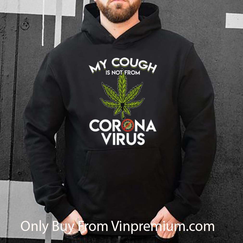 707015a9 official my cough is not from corona virus cannabis shirt 4 - Official My Cough Is Not From Corona Virus Cannabis shirt