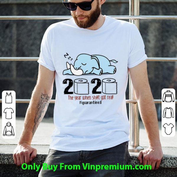 Pretty Elephant 2020 The Year When Shit Got Real #quarantined Covid-19 shirt