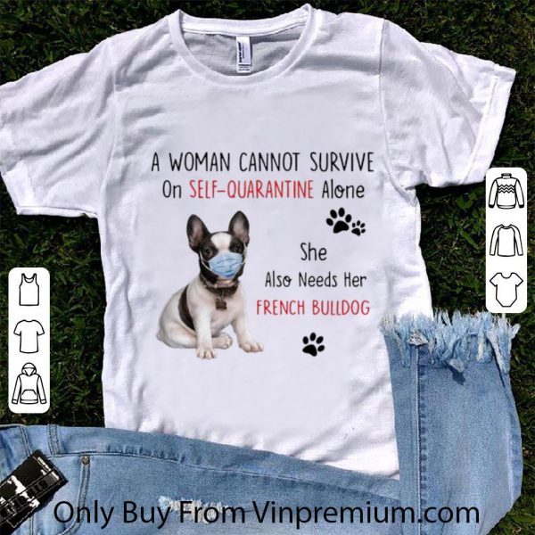 Great A Woman Cannot Survive On Self Quarantine Alone French Bulldog shirt