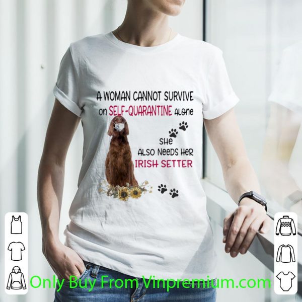 Awesome A Woman Cannot Survive On Self-quarantine Alone Irish Setter shirt