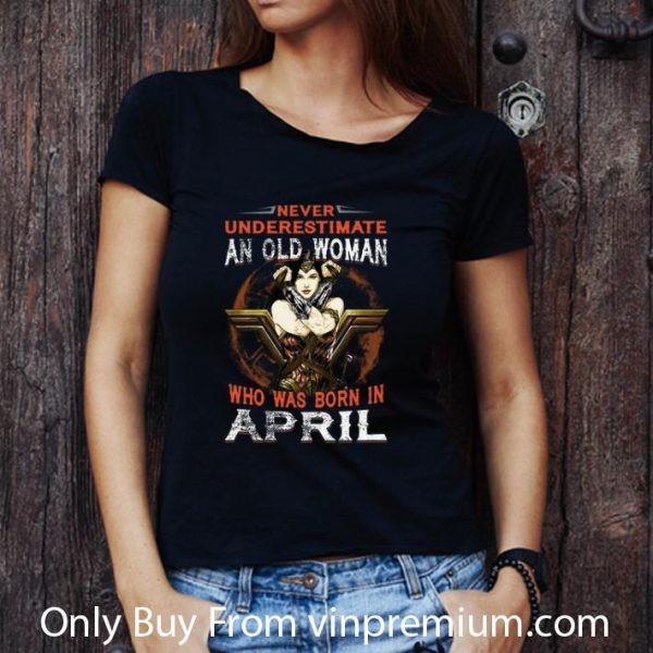 Premium Wonder Woman Never Underestimate An Old Woman Who Was Born In April shirt