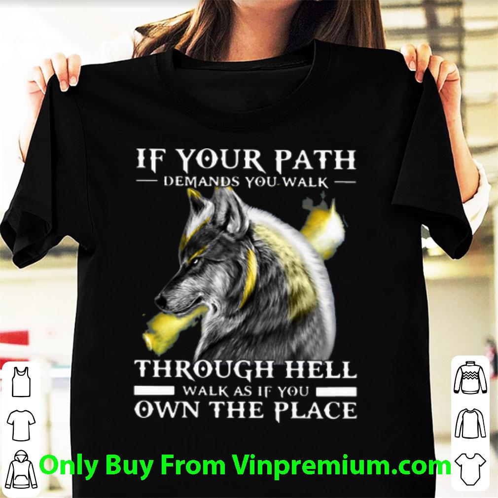 Hot Wolf If Your Path Demands You Walk Through Hell Walk As If You Own The Place shirt