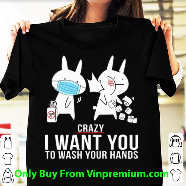 Pretty Rabbit Slap Crazy I Want You To Wash Your Hands shirt