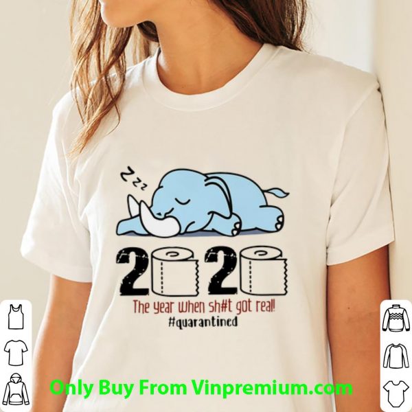 Pretty Elephant 2020 The Year When Shit Got Real #quarantined Covid-19 shirt