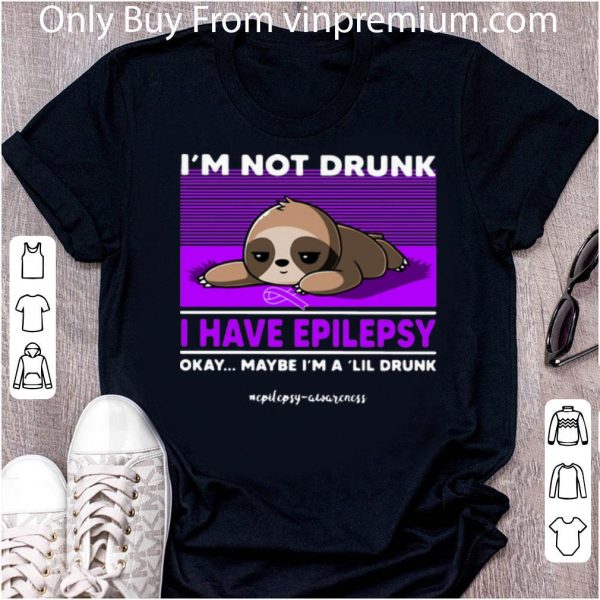 Nice Sloth I’m Not Drunk I Have Epilepsy Okay Maybe I’m A 'Lil Drunk shirt