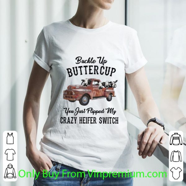 Nice Buckle Up Buttercup You Just Flipped My Crazy Heifer Switch shirt