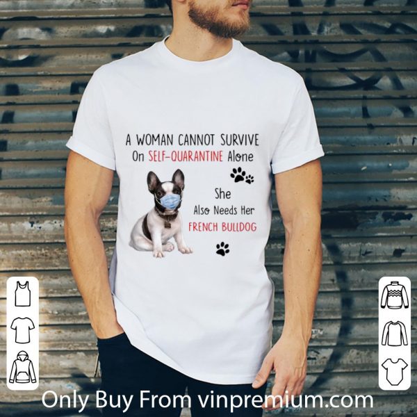 Great A Woman Cannot Survive On Self Quarantine Alone French Bulldog shirt