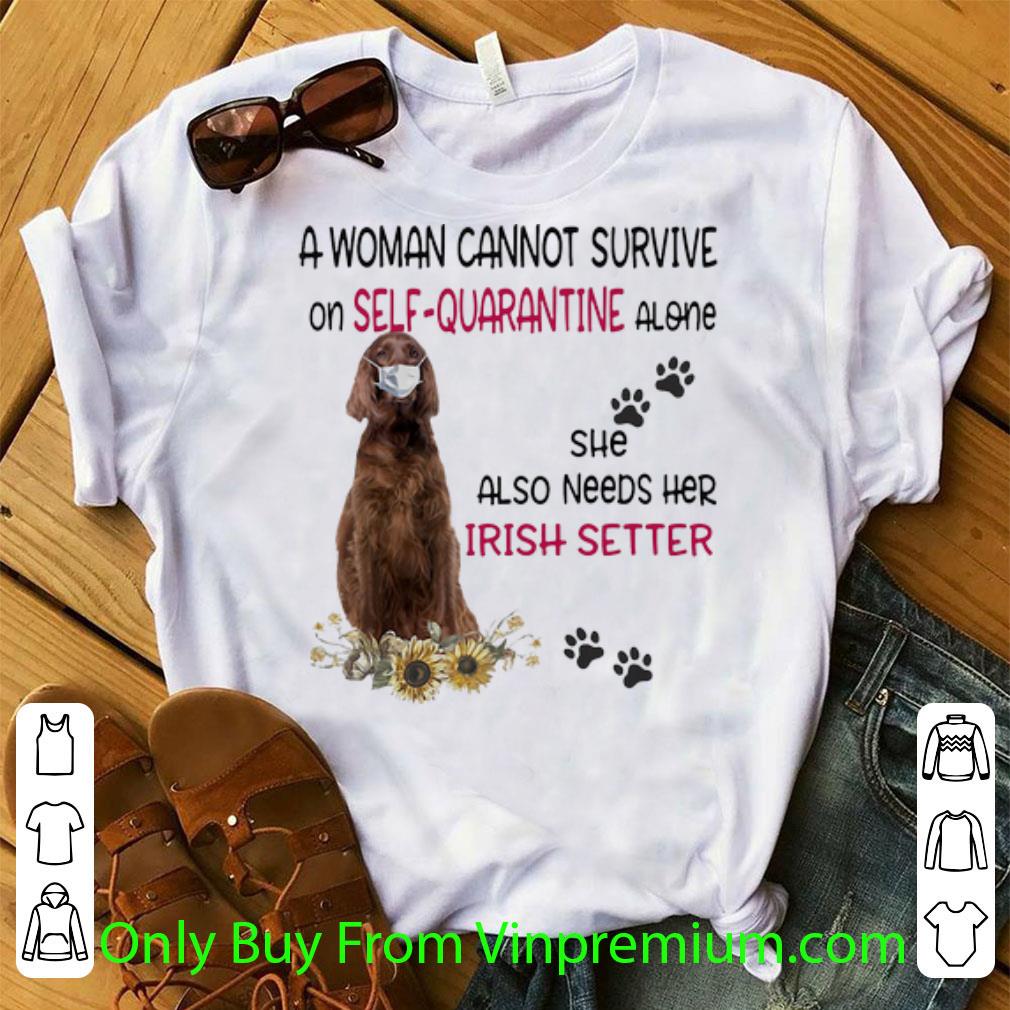 Awesome A Woman Cannot Survive On Self-quarantine Alone Irish Setter shirt