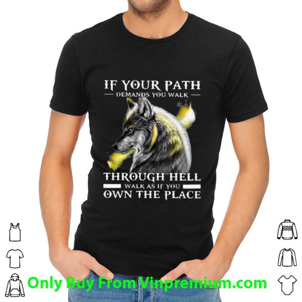 Hot Wolf If Your Path Demands You Walk Through Hell Walk As If You Own The Place shirt