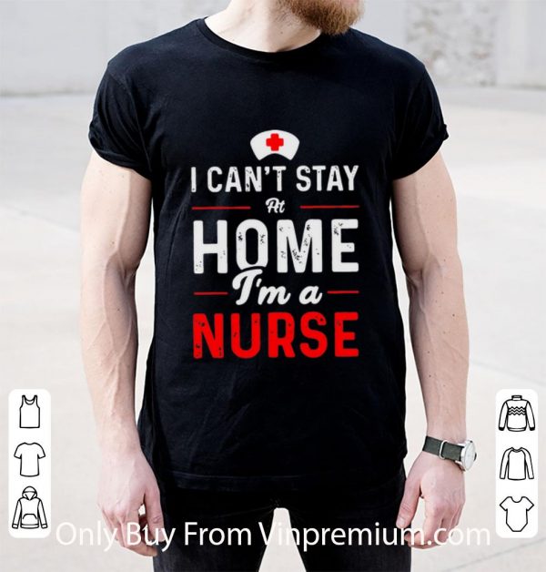 Awesome I Can’t Stay At Home I’m A Nurse shirt