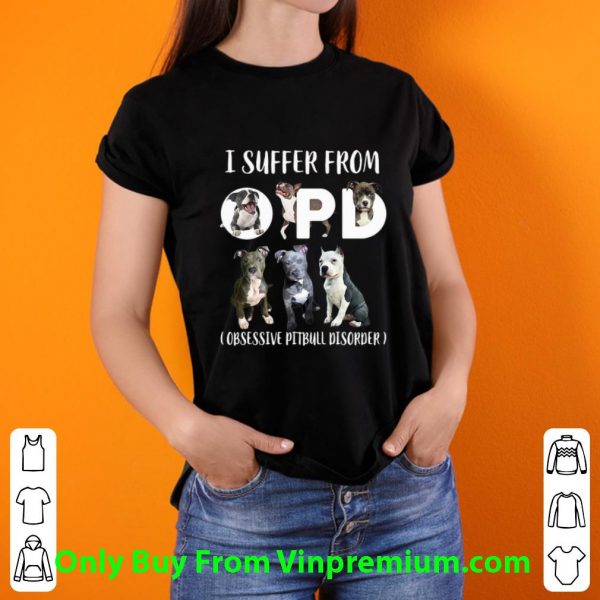 Great I Suffer From OPD Obsessive Pitbull Disorder shirt