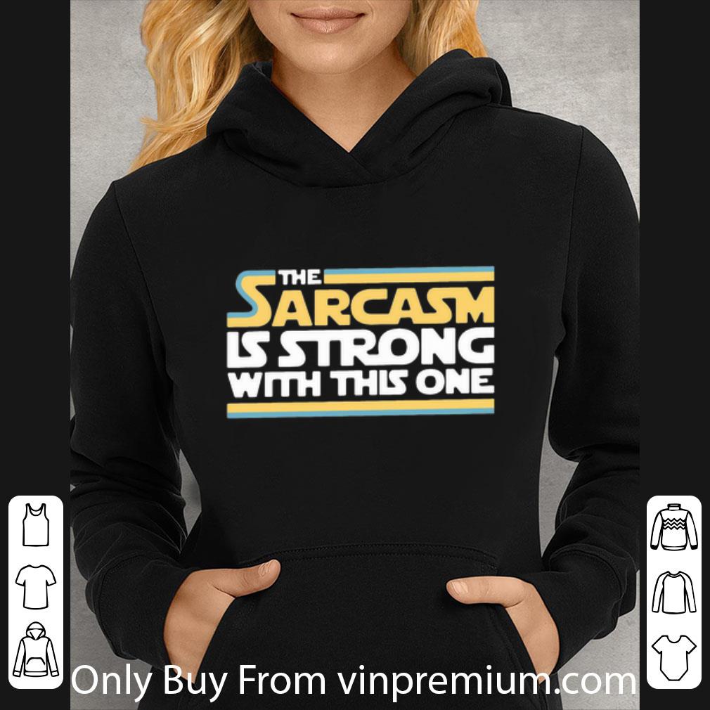 02aca465 official the sarcasm is strong with this one shirt 4 - Official The Sarcasm Is Strong With This One shirt