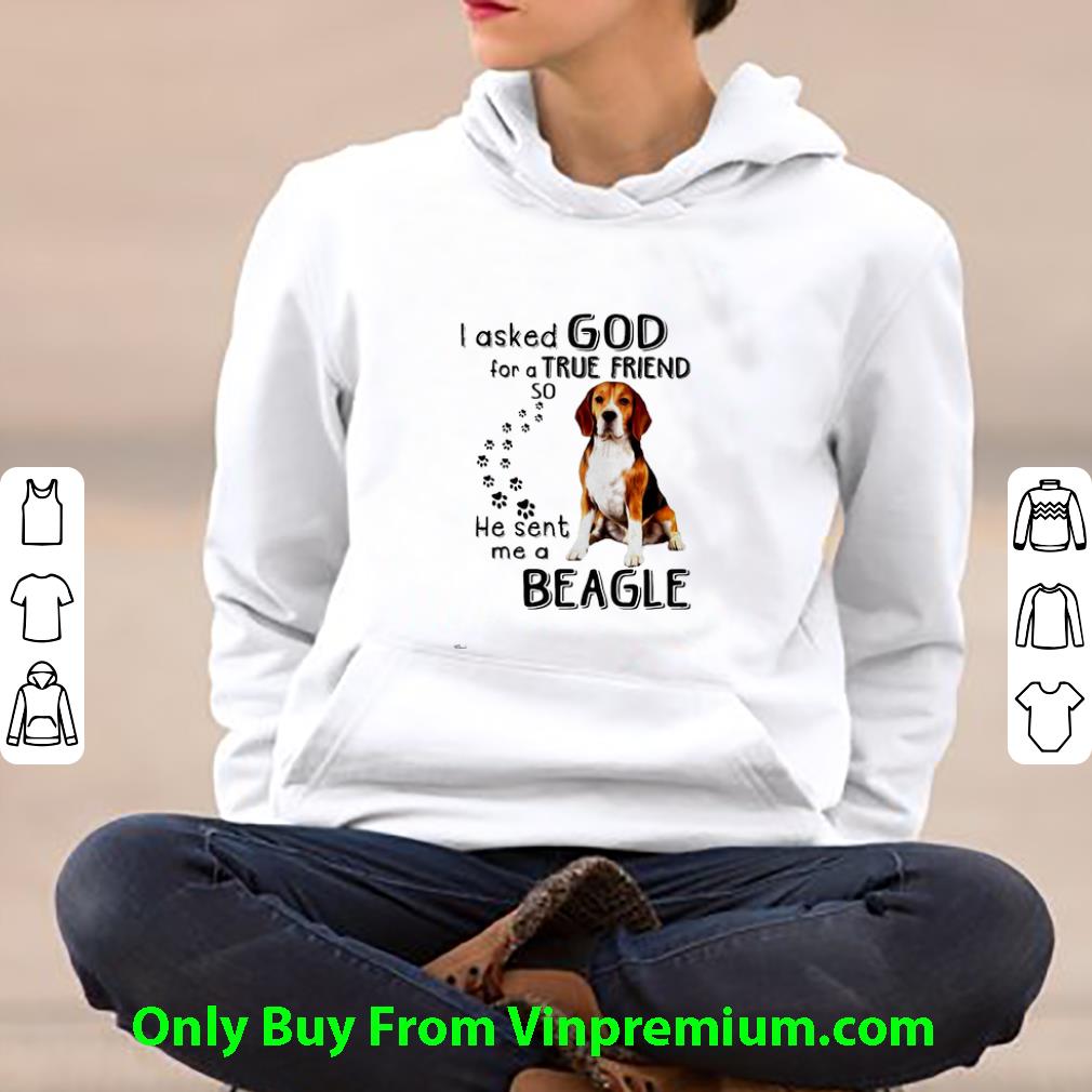 16c38c04 pretty i asked god for a true friend so he sent me a beagle dog lovers shirt 4 - Pretty I Asked God For A True Friend So He Sent Me A Beagle Dog Lovers shirt