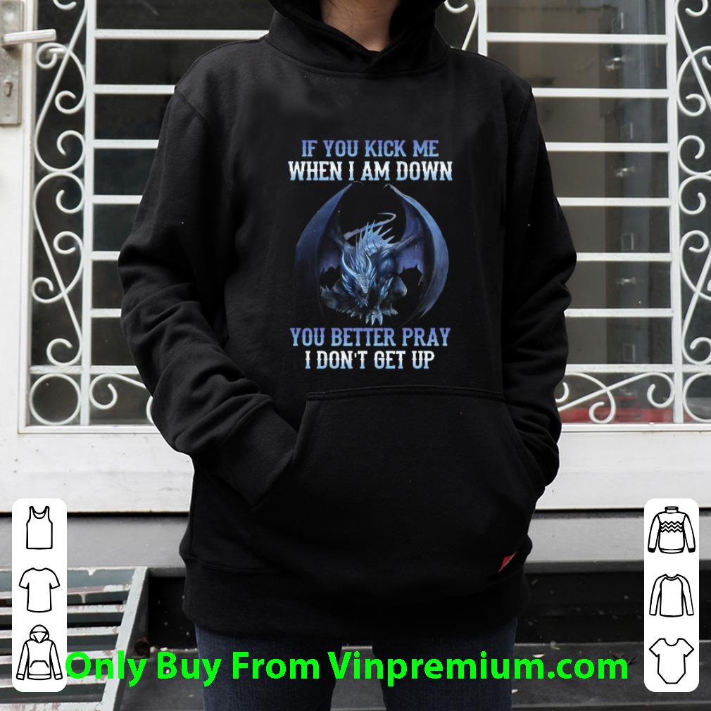 44fb5581 original if you kick me when i am down you better pray i don t get up dragon shirt 4 - Original If You Kick Me When I Am Down You Better Pray I Don’t Get Up Dragon shirt